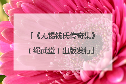 《无锡钱氏传奇集》（绳武堂）出版发行