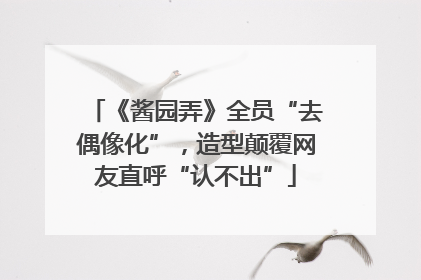 《酱园弄》全员“去偶像化”，造型颠覆网友直呼“认不出”