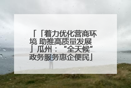 「着力优化营商环境 助推高质量发展」瓜州：“全天候”政务服务惠企便民