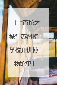 “百馆之城”苏州将学校开进博物馆里