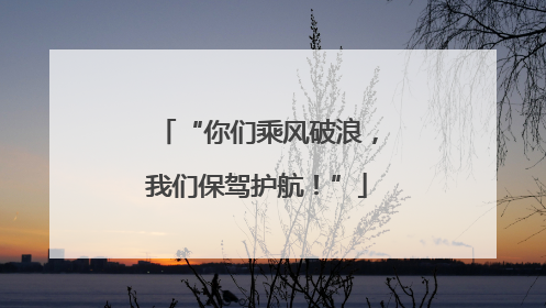“你们乘风破浪，我们保驾护航！”