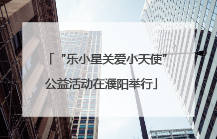 “乐小星关爱小天使”公益活动在濮阳举行
