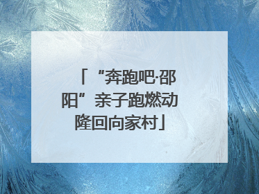 “奔跑吧·邵阳”亲子跑燃动隆回向家村