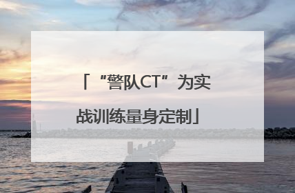 “警队CT”为实战训练量身定制