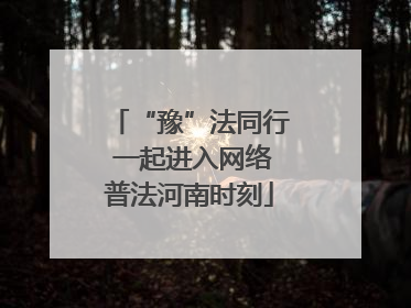 “豫”法同行 一起进入网络普法河南时刻