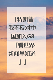 特朗普：我不反对中国加入G8「看世界·新闻早知道」
