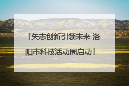 矢志创新引领未来 洛阳市科技活动周启动
