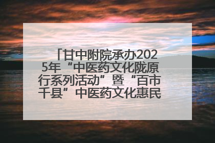 甘中附院承办2025年“中医药文化陇原行系列活动”暨“百市千县”中医药文化惠民活动（甘肃站）