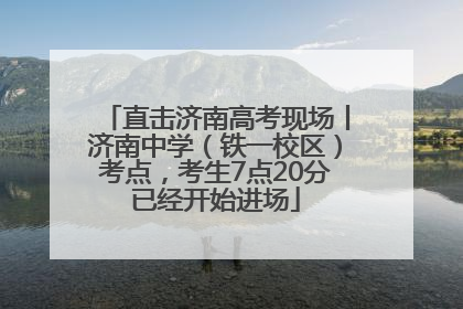 直击济南高考现场丨济南中学（铁一校区）考点，考生7点20分已经开始进场