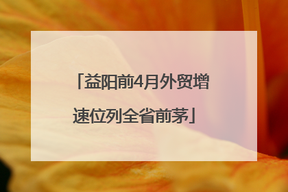 益阳前4月外贸增速位列全省前茅