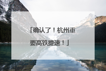 确认了！杭州重要高铁提速！