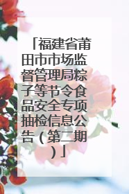 福建省莆田市市场监督管理局粽子等节令食品安全专项抽检信息公告（第二期）