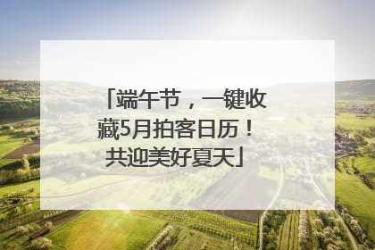 端午节，一键收藏5月拍客日历！共迎美好夏天