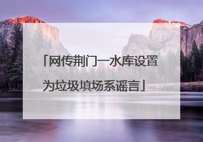 网传荆门一水库设置为垃圾填场系谣言