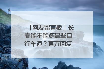 网友留言板|长春能不能多建些自行车道?官方回复:在建了在建了