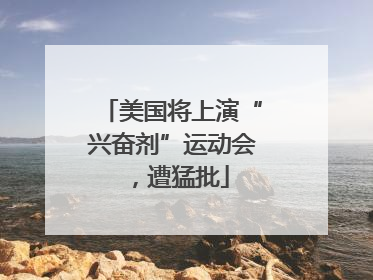 美国将上演“兴奋剂”运动会，遭猛批