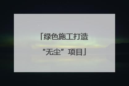绿色施工打造“无尘”项目