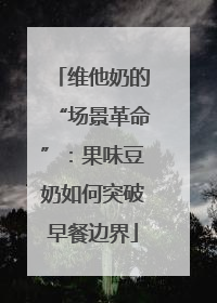维他奶的“场景革命”：果味豆奶如何突破早餐边界