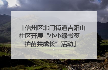 信州区北门街道吉阳山社区开展“小小绿书签 护苗共成长”活动