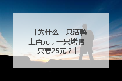 为什么一只活鸭上百元，一只烤鸭只要25元？