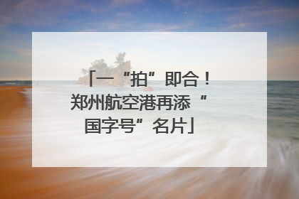 一“拍”即合！郑州航空港再添“国字号”名片