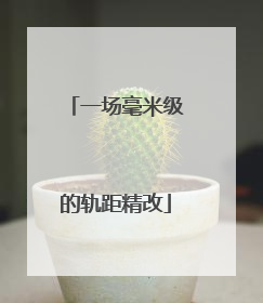 一场毫米级的轨距精改