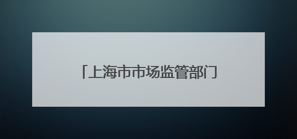 上海市市场监管部门开展端午节前检查
