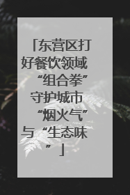 东营区打好餐饮领域“组合拳” 守护城市“烟火气”与“生态味”