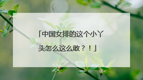 中国女排的这个小丫头怎么这么敢？！