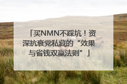 买NMN不踩坑！资深抗衰党私藏的“效果与省钱双赢法则”