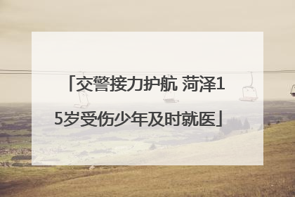 交警接力护航 菏泽15岁受伤少年及时就医