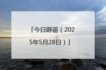 今日辟谣（2025年5月28日）