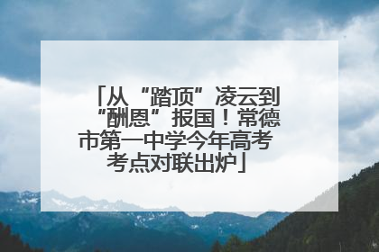 从“踏顶”凌云到“酬恩”报国！常德市第一中学今年高考考点对联出炉