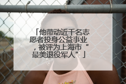 他带动近千名志愿者投身公益事业，被评为上海市“最美退役军人”
