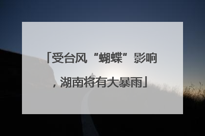 受台风“蝴蝶”影响，湖南将有大暴雨