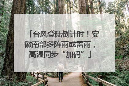 台风登陆倒计时！安徽南部多阵雨或雷雨，高温同步“加码”
