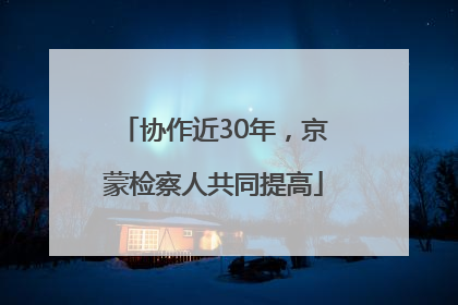 协作近30年，京蒙检察人共同提高