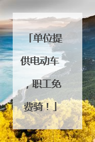单位提供电动车，职工免费骑！