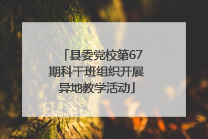 县委党校第67期科干班组织开展异地教学活动