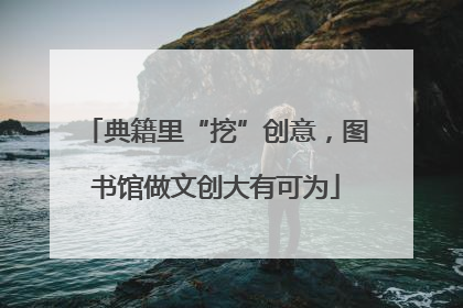 典籍里“挖”创意，图书馆做文创大有可为
