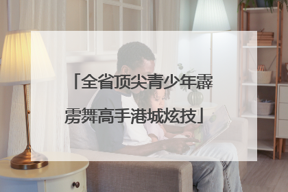 全省顶尖青少年霹雳舞高手港城炫技