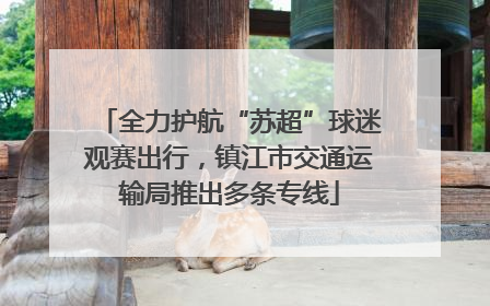 全力护航“苏超”球迷观赛出行，镇江市交通运输局推出多条专线