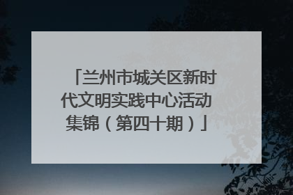 兰州市城关区新时代文明实践中心活动集锦（第四十期）