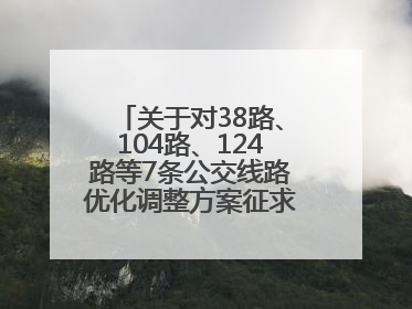 关于对38路、104路、124路等7条公交线路优化调整方案征求意见的公告