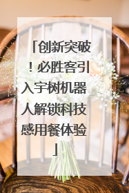 创新突破！必胜客引入宇树机器人解锁科技感用餐体验