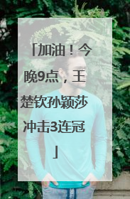 加油！今晚9点，王楚钦孙颖莎冲击3连冠