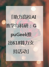 助力高校AI教学与科研：GpuGeek推出618算力支持活动