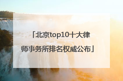 北京top10十大律师事务所排名权威公布