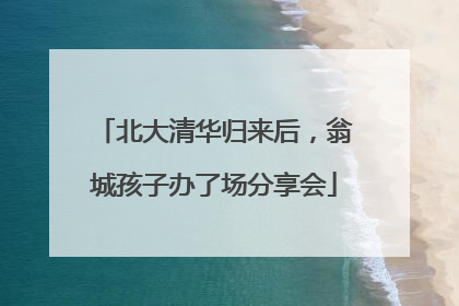 北大清华归来后，翁城孩子办了场分享会