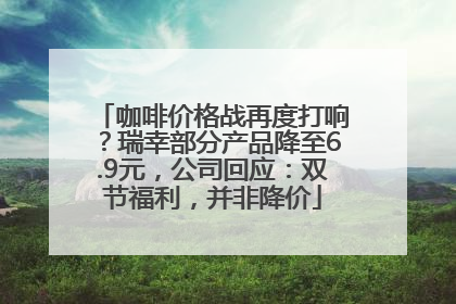 咖啡价格战再度打响？瑞幸部分产品降至6.9元，公司回应：双节福利，并非降价